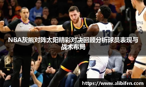 NBA灰熊对阵太阳精彩对决回顾分析球员表现与战术布局